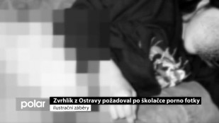 Zvrhlík z Ostravy požadoval po školačce porno fotky