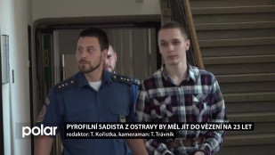 Pyrofilní sadista z Ostravy by měl do vězení na 23 let